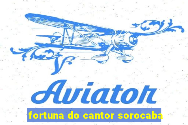 fortuna do cantor sorocaba